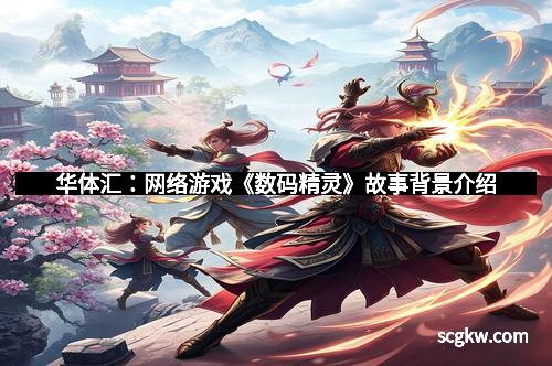 华体汇：网络游戏《数码精灵》故事背景介绍